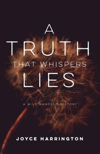 A Truth That Whispers Lies: A Wild Dandelion Story