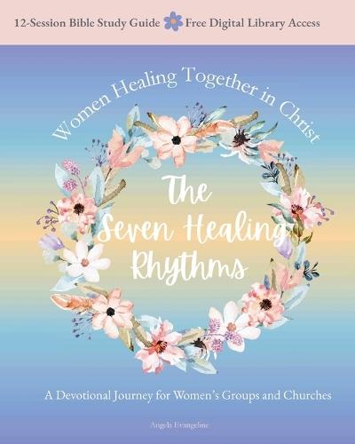 The Seven Healing Rhythms: Devotional Journey for Women's Groups and Churches