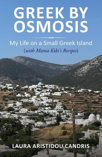 Greek by Osmosis: My Life on a Small Greek Island (with Mama Kiki's Recipes)