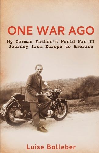 One War Ago - My German Father's Journey from Europe to America