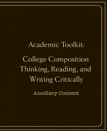 Academic Toolkit: College Composition Thinking, Reading, and Writing Critically: Ancillary Content
