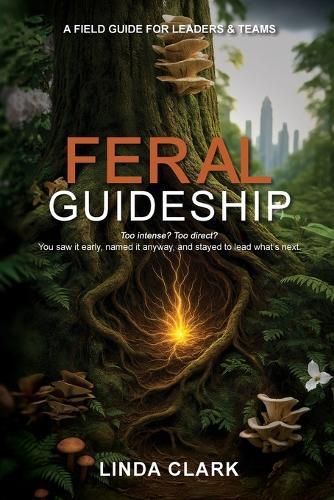 Feral Guideship: A Field Guide for Leaders & Teams