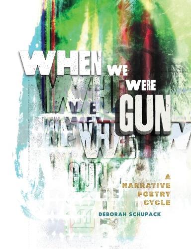 When We Were Gun: A Narrative Poetry Cycle