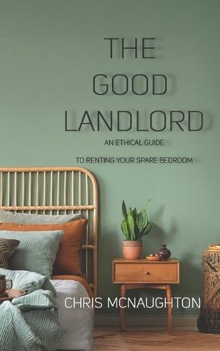 The Good Landlord: An Ethical Guide to Renting Your Spare Bedoom