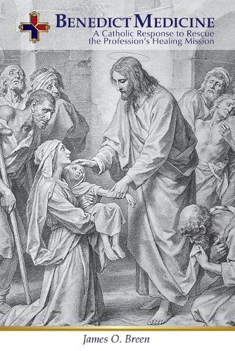 Benedict Medicine: A Catholic Response to Rescue the Profession's Healing Mission