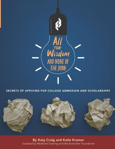 All the Wisdom and None of the Junk: Secrets of Applying for College Admission and Scholarships