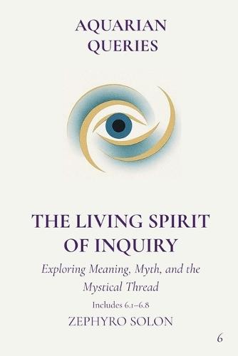 Part 6 - The Living Spirit of Inquiry: Exploring Meaning, Myth, and the Mystical Thread