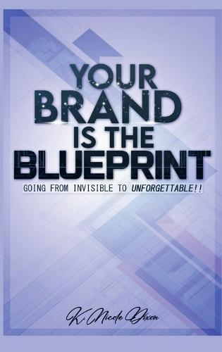 Your Brand is the Blueprint: From Unforgettable to Invisible