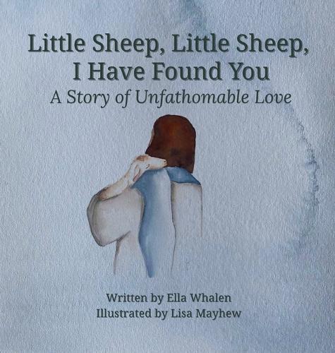 Little Sheep, Little Sheep, I Have Found You: A Story of Unfathomable Love