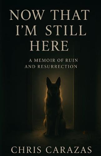 Now That I'm Still Here: A Memoir of Ruin and Resurrection