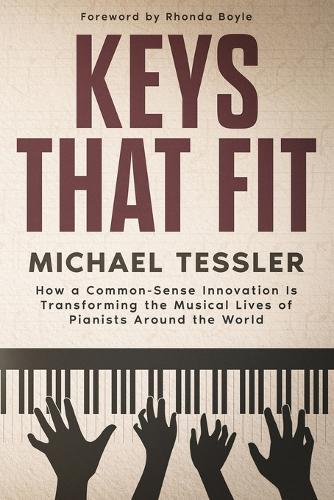 Keys That Fit: How a Common-Sense Innovation Is Transforming the Musical Lives of Pianists Around The World