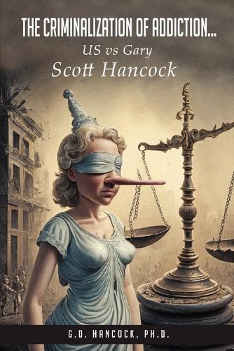 The Criminalization of Addiction: The US vs Gary Scott Hancock Case