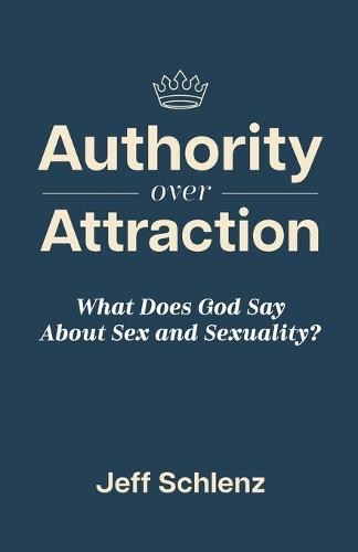 Authority Over Attraction: What Does God Say About Sex and Sexuality
