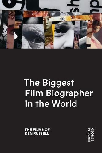 The Biggest Film Biographer in the World: The Films of Ken Russell: The Films of Ken Russell
