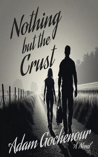 Nothing but the Crust: An Ordinary Man, A Ruthless World, A Bond Worth Fighting For