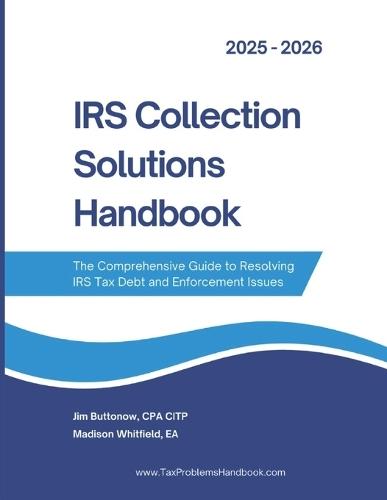 IRS Collection Solutions Handbook: The Comprehensive Guide to Resolving IRS Tax Debt and Enforcement Issues