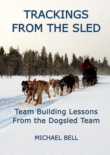 Trackings From the Sled: Team Building Lessons From the Dogsled Team