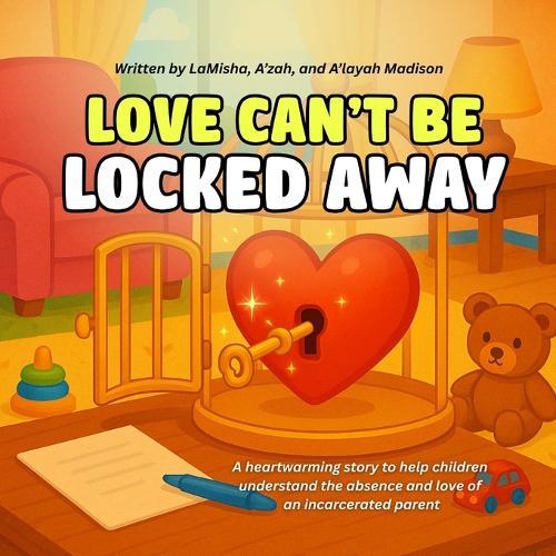 Love Can't Be Locked Away: A heartwarming story to help children understand the absence and love of an incarcerated