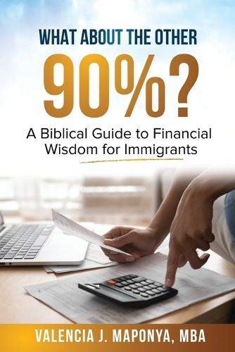 What about the Other 90%: A Biblical Guide to Financial Wisdom for Immigrants: A Biblical Guide to