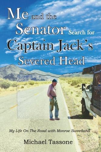 Me and the Senator Search for Captain Jack's Severed Head: My Life on the Road with Monroe Sweetland