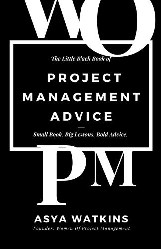 The Little Black Book of Project Management Advice: Small Book. Big Lessons. Bold Advice.