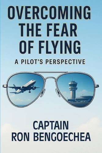 Overcoming the Fear of Flying: A Pilot's Perspective
