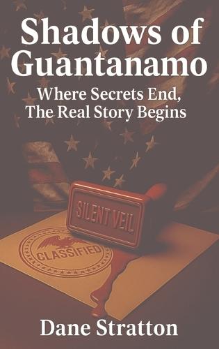 Shadows of Guantanamo - Where Secrets End, The Real Story Begins