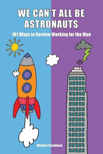 We Can't All Be Astronauts: 101 Ways to Survive Working for the Man