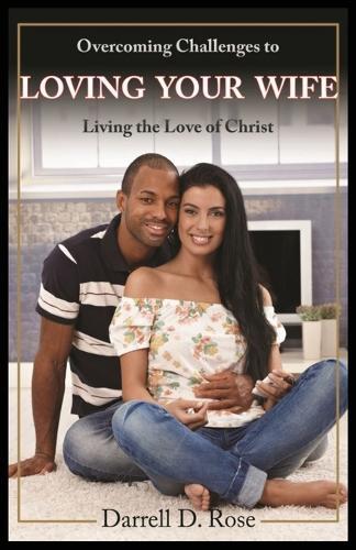 Overcoming Challenges to Loving Your Wife: Living the Love of Christ