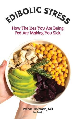 Edibolic Stress, Second Edition: How The Lies You Are Being Fed Are Making You Sick!