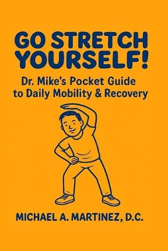 Go Stretch Yourself! Dr. Mike's Pocket Guide to Daily Mobility & Recovery