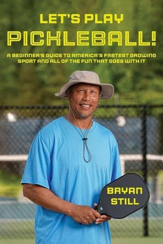 Let's Play Pickleball!: A Beginner's Guide To America's Fastest Growing Sport And All Of The Fun That Goes With It