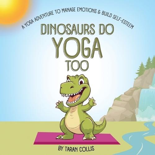 Dinosaurs Do Yoga Too: A Yoga Adventure to Manage Emotions and Build Self-Esteem