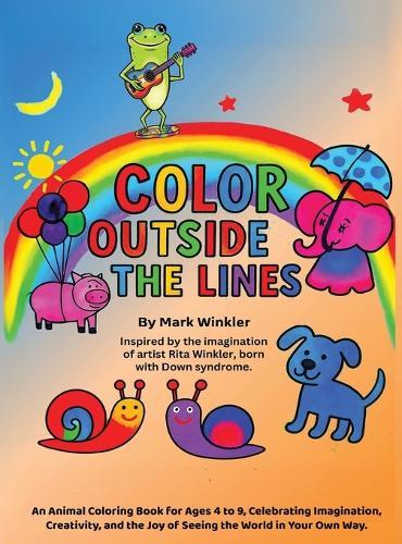 Color Outside the Lines: An Animal Coloring Book for Ages 4-9, Celebrating Imagination, Creativity, and the Joy of Seeing the World in Your Own Way