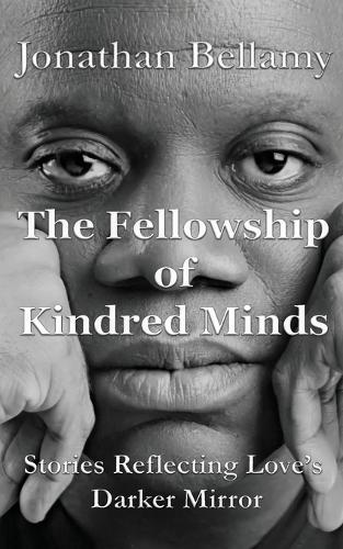 The Fellowship of Kindred Minds: Stories Reflecting Love's Darker Mirror
