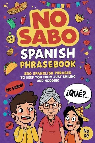 No Sabo Spanish Phrasebook: 800 Spanglish Phrases to Keep You From Just Smiling and Nodding