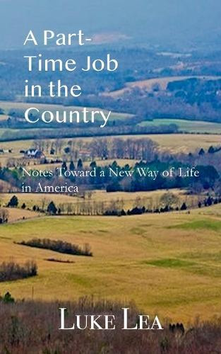 A Part-time Job in the Country: Notes Toward a New Way of Life in America