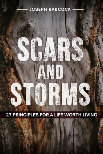 Scars and Storms: 27 Principles for a Life Worth Living