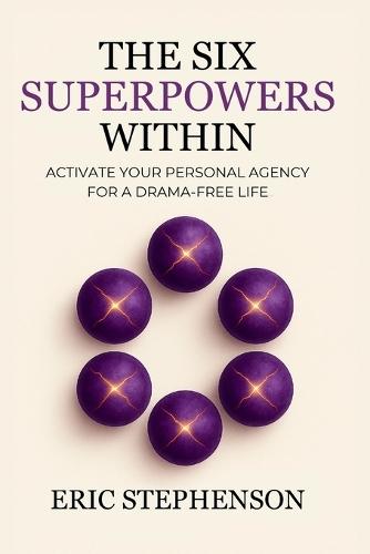 The Six Superpowers Within: Activate Your Personal Agency for a Drama-Free Life
