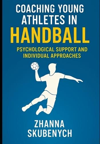 Coaching Young Athletes in Handball: Strategies for Building Mental Strength and Individual Growth in Young Players