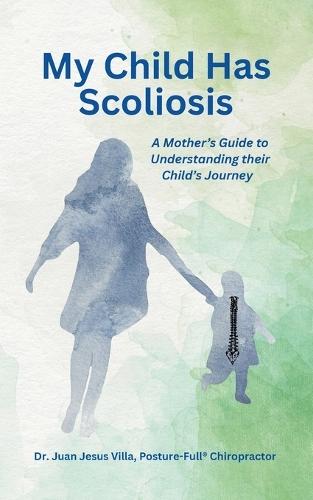My Child Has Scoliosis: A Mother's Guide to Understanding Their Child's Journey
