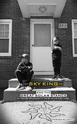 Sky King and The Great Solar Stance: My Transformation Into The Seven Headed Angel- A Hip Hop Story