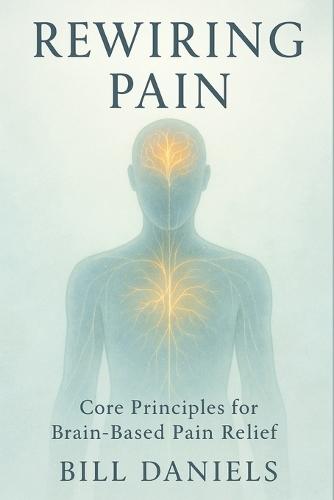 Rewiring Pain: Core Principals For Brain-Based Pain Relief