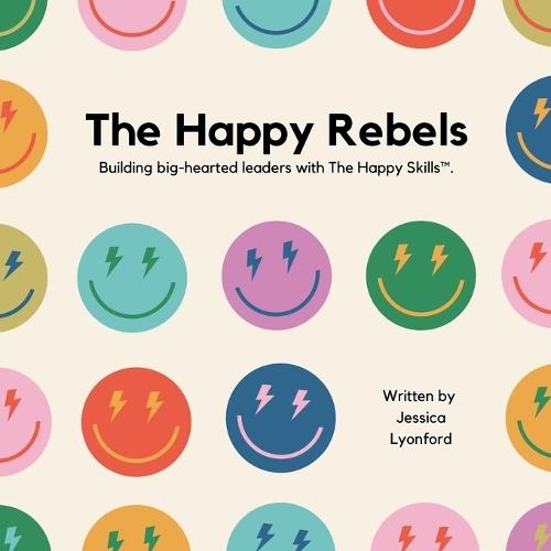 The Happy Rebels: Building big-hearted leaders with The Happy Skills(TM).