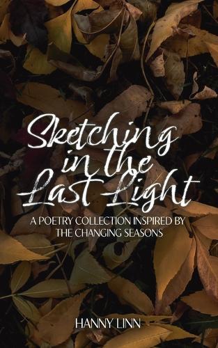 Sketching in the Last Light: A poetry collection inspired by the changing seasons