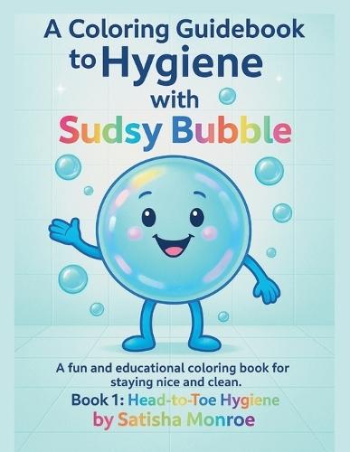 A Coloring Guidebook To Hygiene With Sudsy Bubble: Book1: Head-to-toe Hygiene