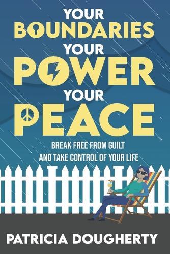 Your Boundaries, Your Power, Your Peace: Break Free From Guilt And Take Control Of Your Life