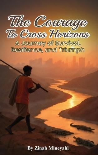 The Courage to Cross Horizons: A story of survival, resilience, and triumph