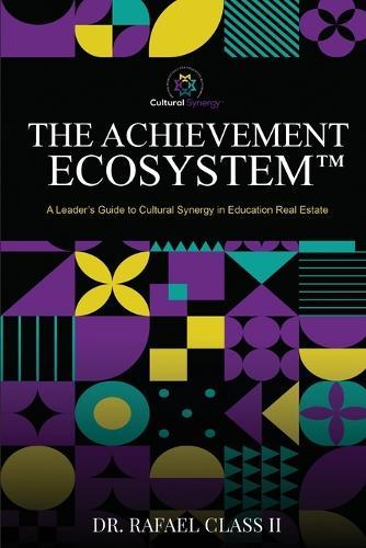 The Achievement Ecosystem(TM): A Leader's Guide to Cultural Synergy in Education Real Estate