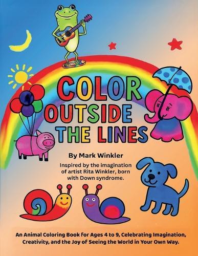 Color Outside the Lines: An Animal Coloring Book for Ages 4-9, Celebrating Imagination, Creativity, and the Joy of Seeing the World in Your Own Way